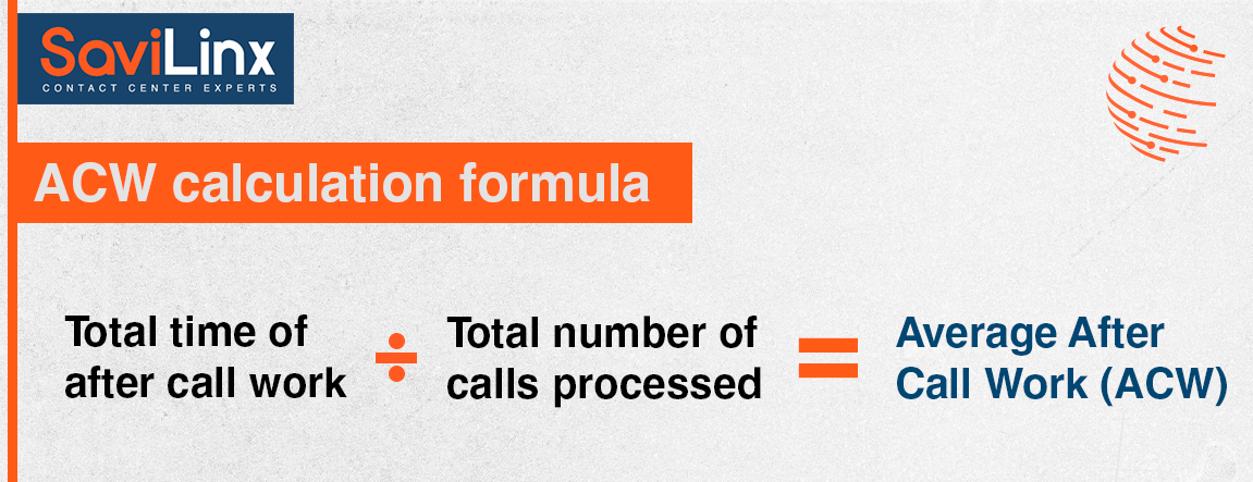 The ACW calculation formula looks like this: Total time of after call work / Total number of calls processed = Average After Call Work (ACW)
